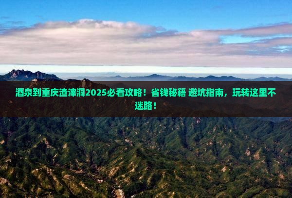 酒泉到重庆渣滓洞哪里玩