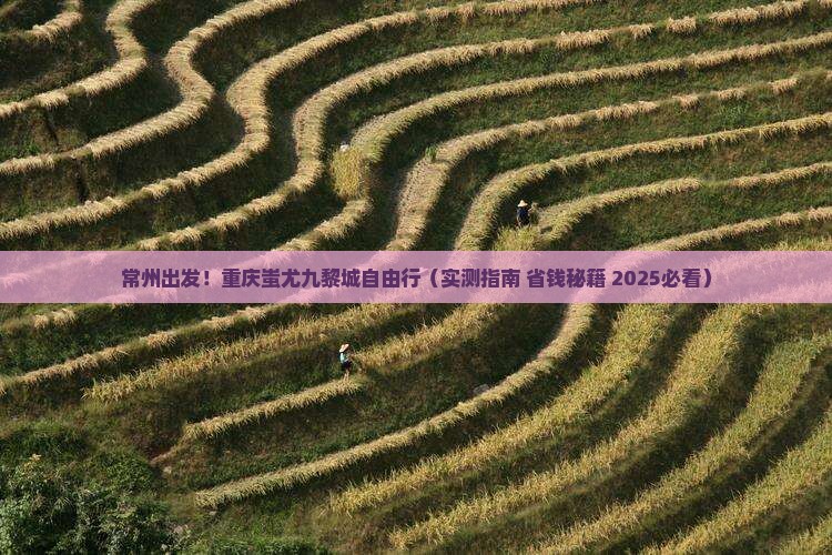 常州到重庆蚩尤九黎城自由行
