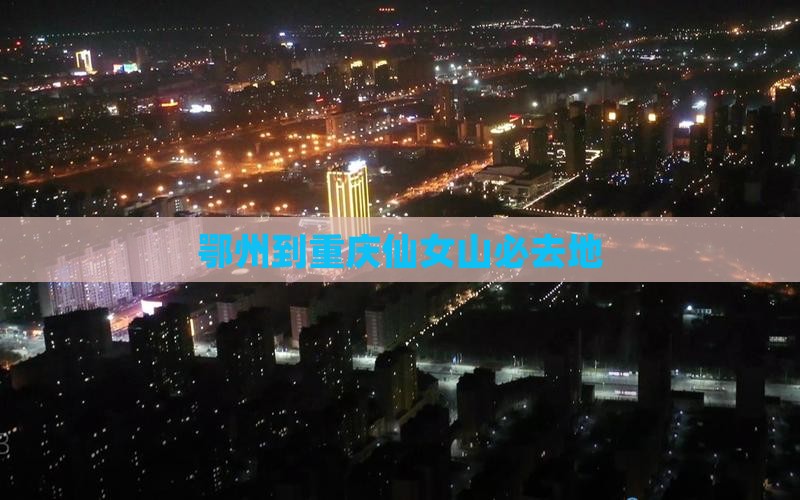 鄂州到重庆仙女山必去地