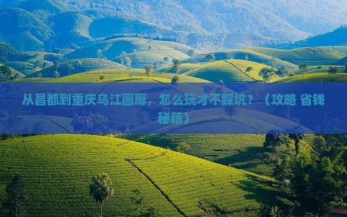 昌都到重庆乌江画廊门票