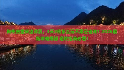 梅州去重庆渣滓洞攻略