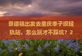 景德镇到重庆李子坝轻轨站旅行社