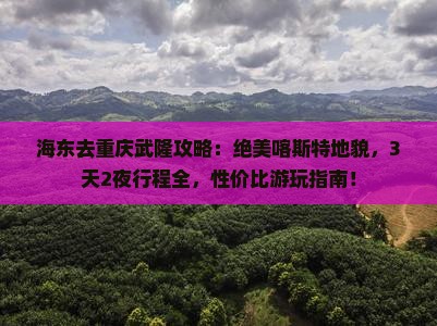 海东去重庆武隆攻略