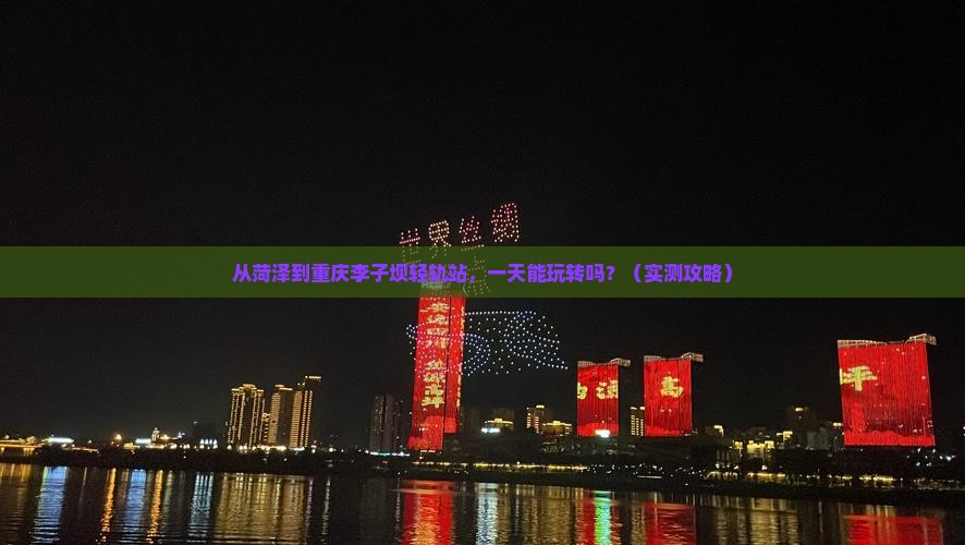 菏泽到重庆李子坝轻轨站一日