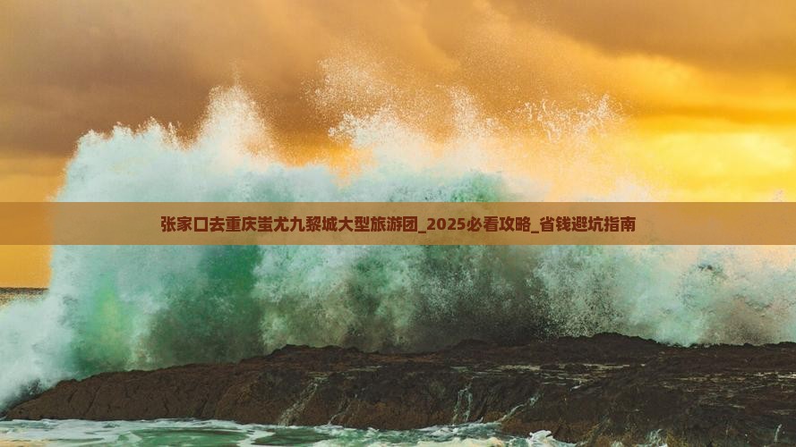 张家口去重庆蚩尤九黎城大型旅游团