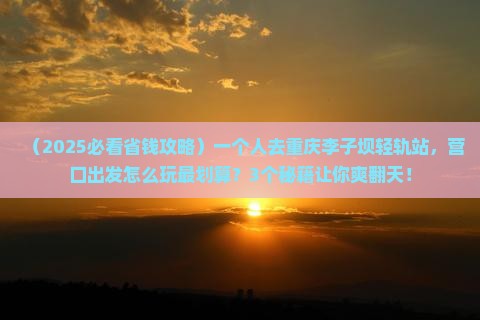 营口去重庆李子坝轻轨站个人游