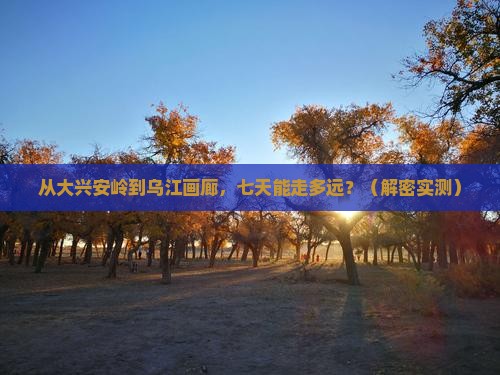 大兴安岭去重庆乌江画廊七日游