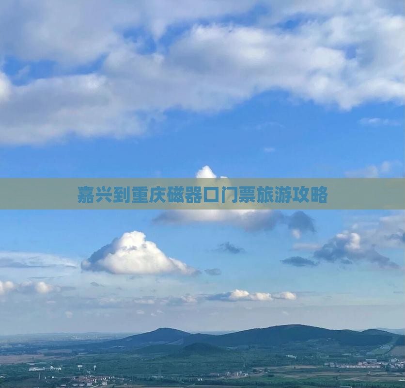 嘉兴到重庆磁器口门票旅游攻略 嘉兴到重庆磁器口门票旅游攻略