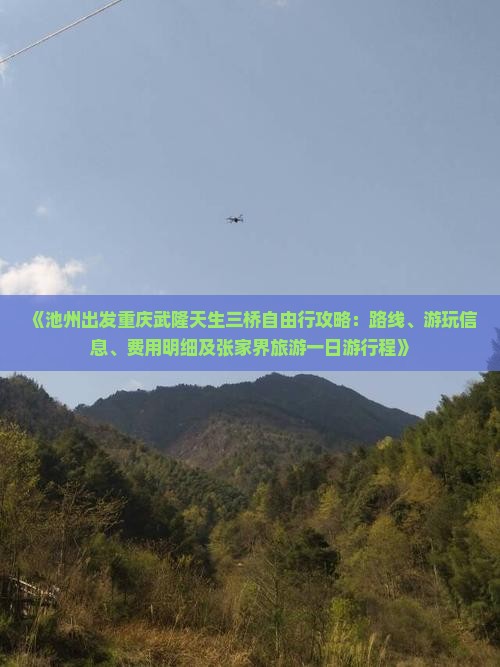《池州出发重庆武隆天生三桥自由行攻略：路线、游玩信息、费用明细及张家界旅游一日游行程》