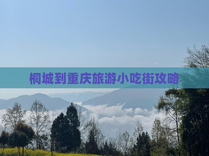 桐城到重庆旅游小吃街攻略