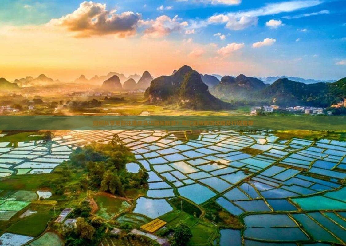 如何从莱芜前往重庆乌江画廊旅游？乌江画廊旅游攻略及行程推荐