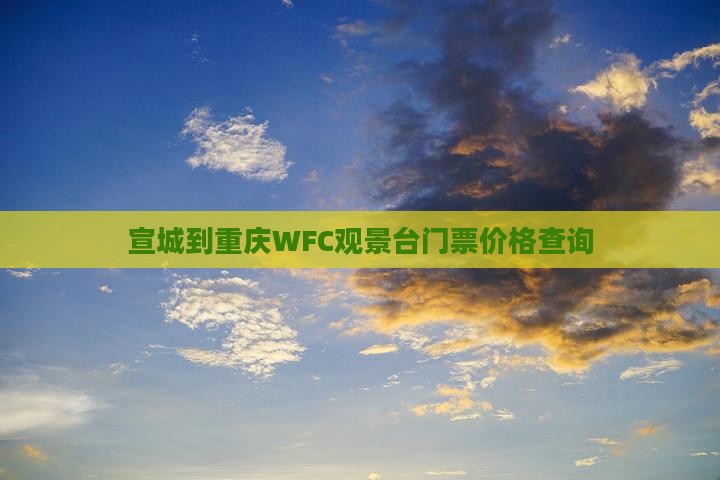 宣城到重庆WFC观景台门票价格查询