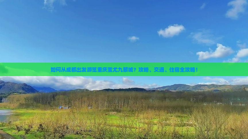 如何从成都出发游览重庆蚩尤九黎城？攻略、交通、住宿全攻略！