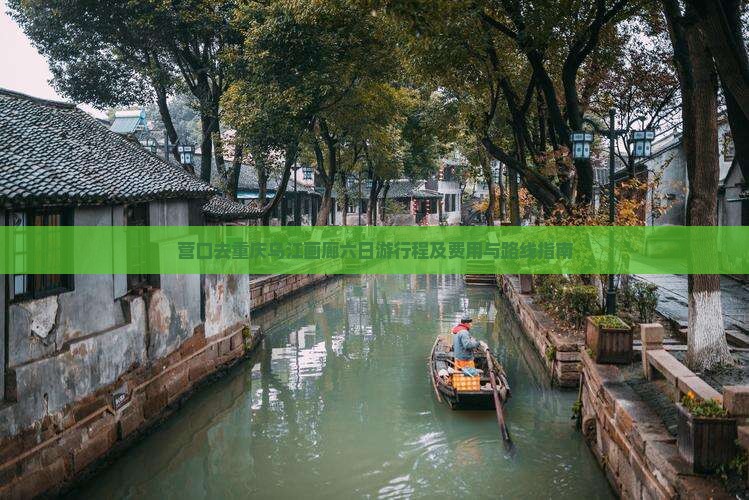营口去重庆乌江画廊六日游行程及费用与路线指南