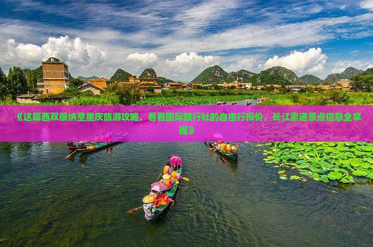 《这篇西双版纳至重庆旅游攻略，看看国际旅行社的自由行报价，长江索道景点信息全掌握》