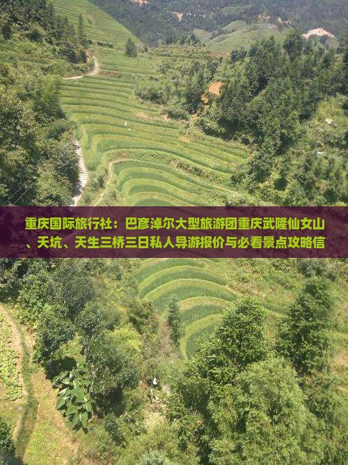 重庆国际旅行社：巴彦淖尔大型旅游团重庆武隆仙女山、天坑、天生三桥三日私人导游报价与必看景点攻略信息