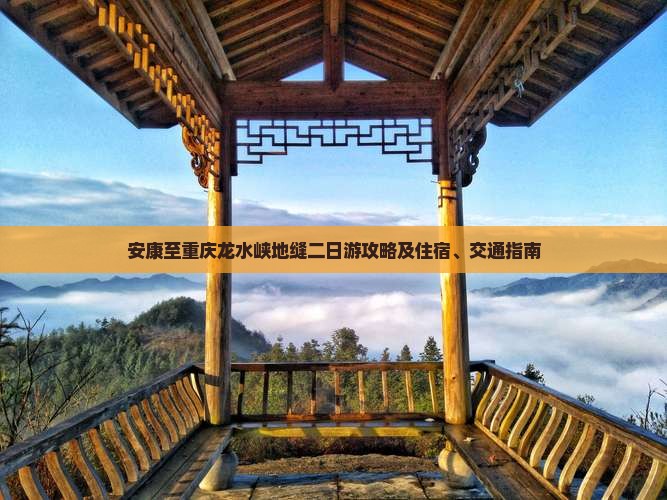 安康至重庆龙水峡地缝二日游攻略及住宿、交通指南