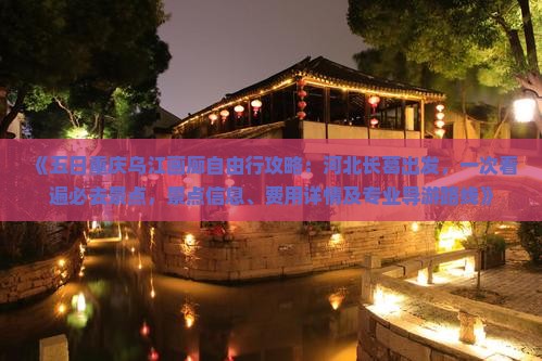 《五日重庆乌江画廊自由行攻略：河北长葛出发，一次看遍必去景点，景点信息、费用详情及专业导游路线》