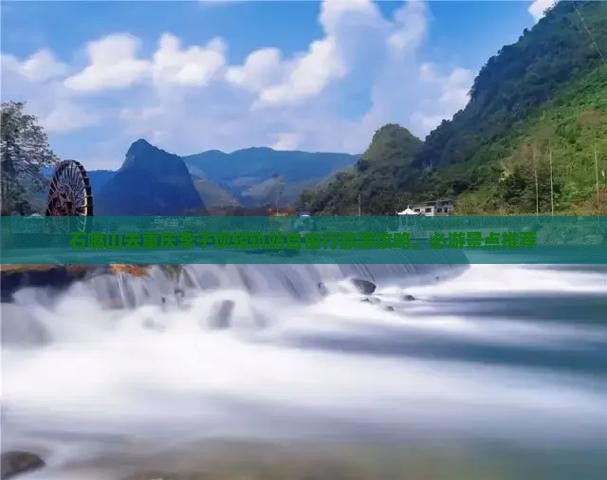 石嘴山去重庆李子坝轻轨站自由行旅游攻略，必游景点推荐