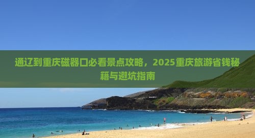 通辽市到重庆磁器口旅行社