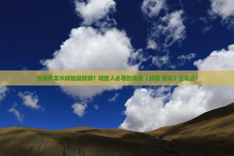 哈密去重庆龙水峡地缝旅游小吃