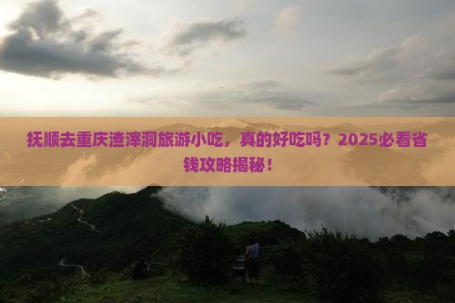 抚顺去重庆渣滓洞旅游小吃