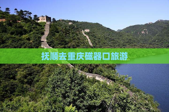 抚顺去重庆磁器口旅游