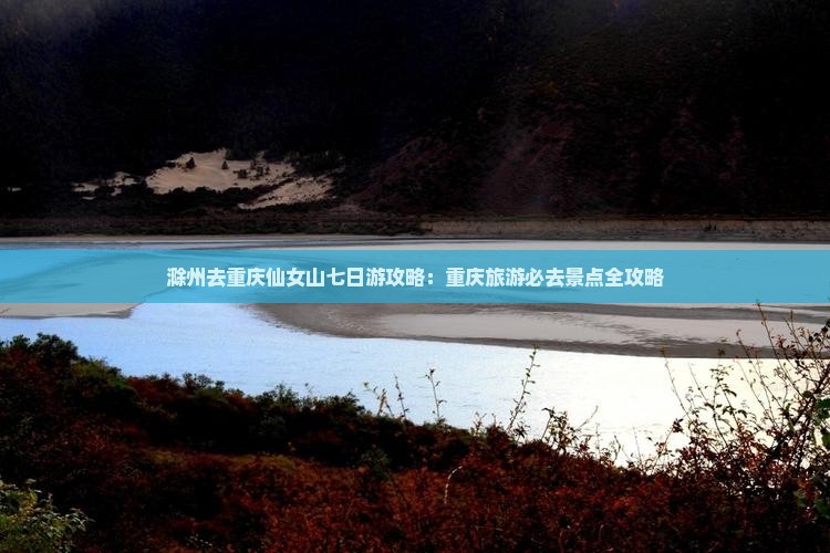滁州去重庆仙女山七日游