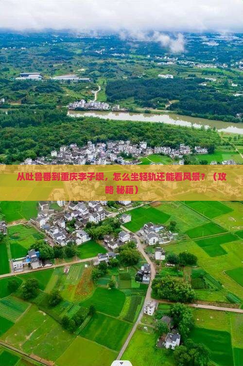 吐鲁番去重庆李子坝轻轨站景点