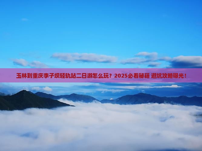 玉林到重庆李子坝轻轨站二日游