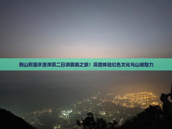 鞍山到重庆渣滓洞二日游