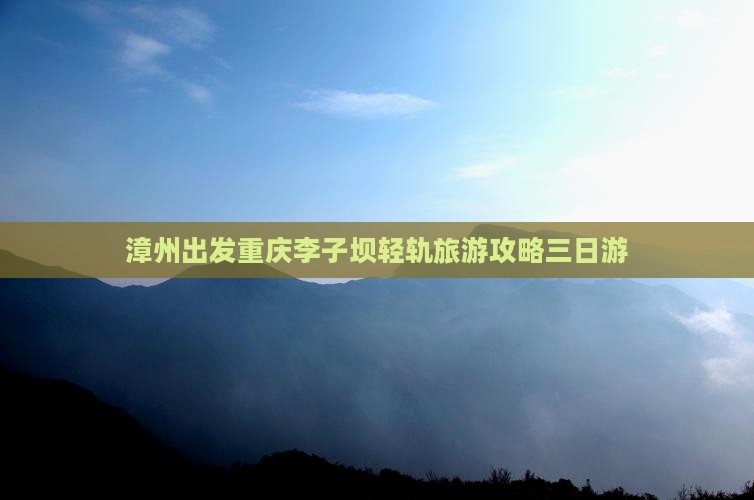 漳州去重庆李子坝轻轨站三日游