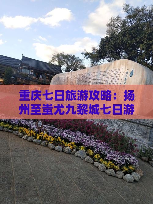 重庆七日旅游攻略：扬州至蚩尤九黎城七日游
