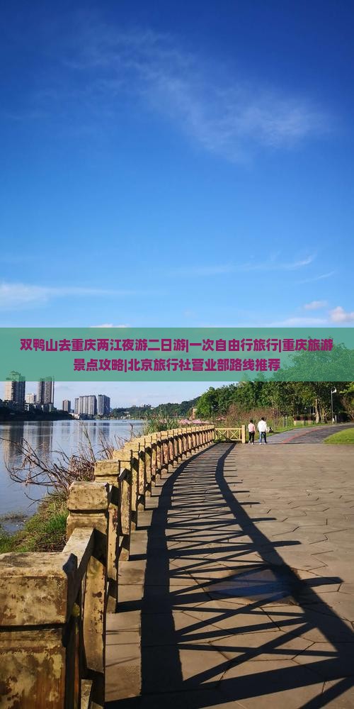 双鸭山去重庆两江夜游二日游|一次自由行旅行|重庆旅游景点攻略|北京旅行社营业部路线推荐