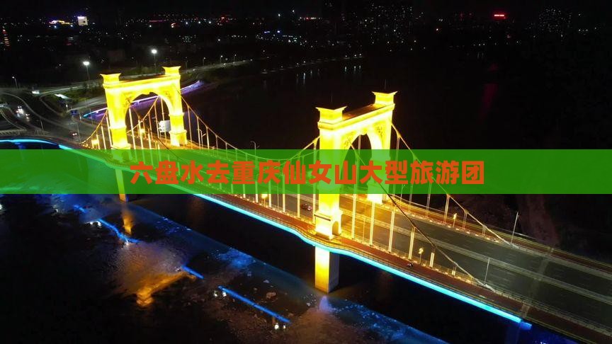 六盘水去重庆仙女山大型旅游团