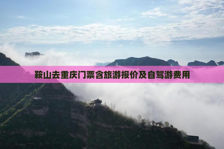 鞍山去重庆门票含旅游报价及自驾游费用