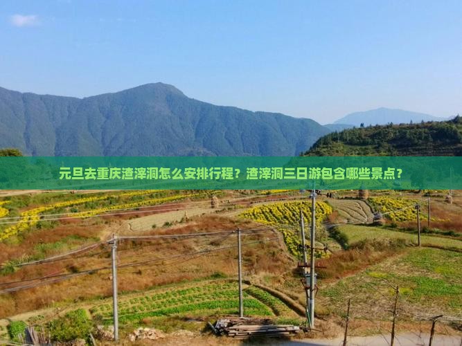 元旦去重庆渣滓洞怎么安排行程？渣滓洞三日游包含哪些景点？