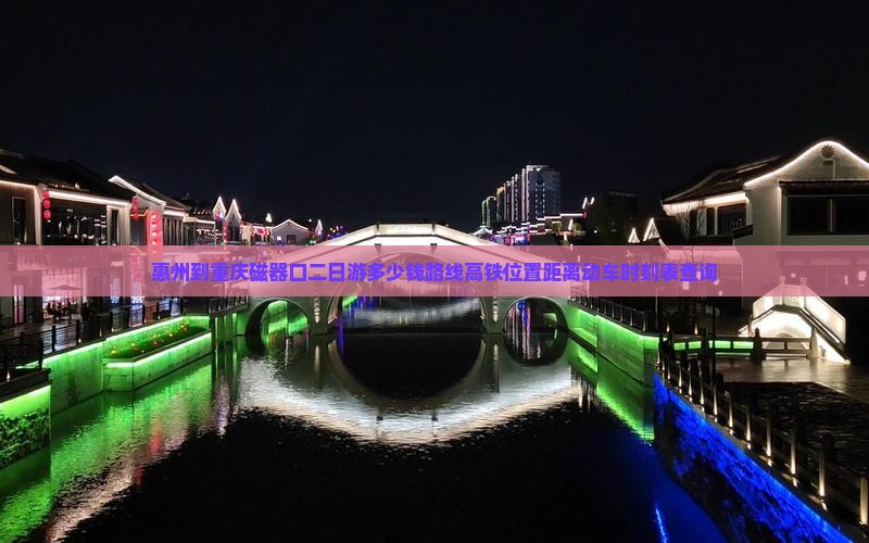 惠州到重庆磁器口二日游多少钱路线高铁位置距离动车时刻表查询