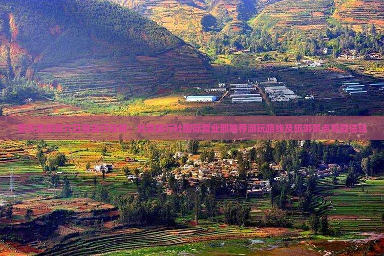 重庆渣滓洞六日自由行攻略：北京旅行社国际营业部推荐游玩路线及旅游景点专题信息