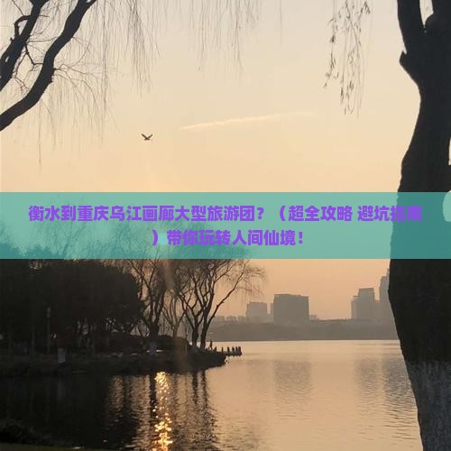 衡水到重庆乌江画廊大型旅游团