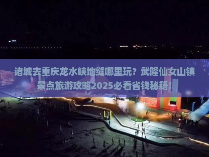 诸城去重庆龙水峡地缝哪里玩