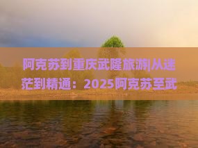 阿克苏到重庆武隆旅游 阿克苏到重庆武隆旅游