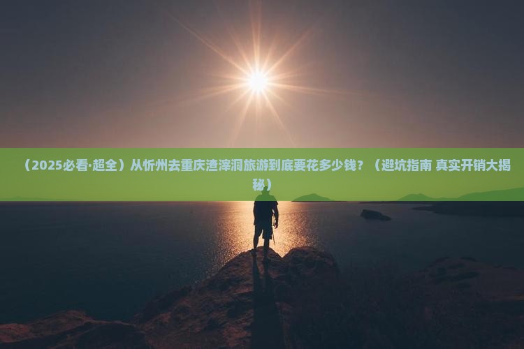 忻州到重庆渣滓洞旅游