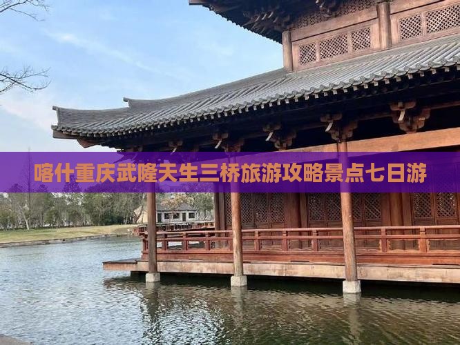 喀什去重庆武隆天生三桥七日游