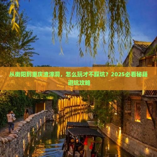 衡阳到重庆渣滓洞哪里玩