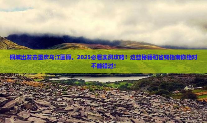 桐城去重庆乌江画廊必去地