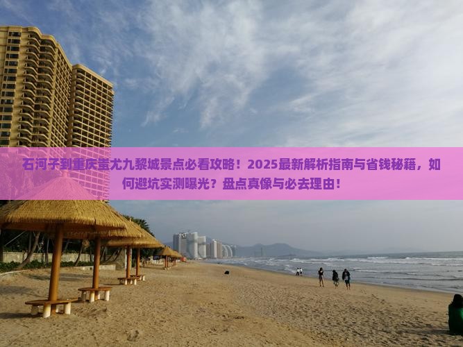 石河子到重庆蚩尤九黎城景点