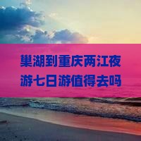 巢湖到重庆两江夜游七日游