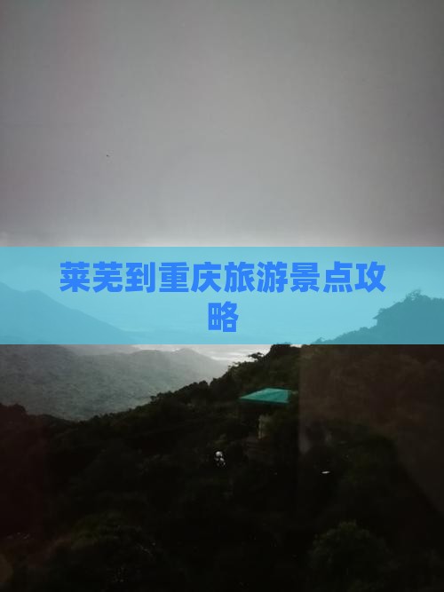 莱芜到重庆景点