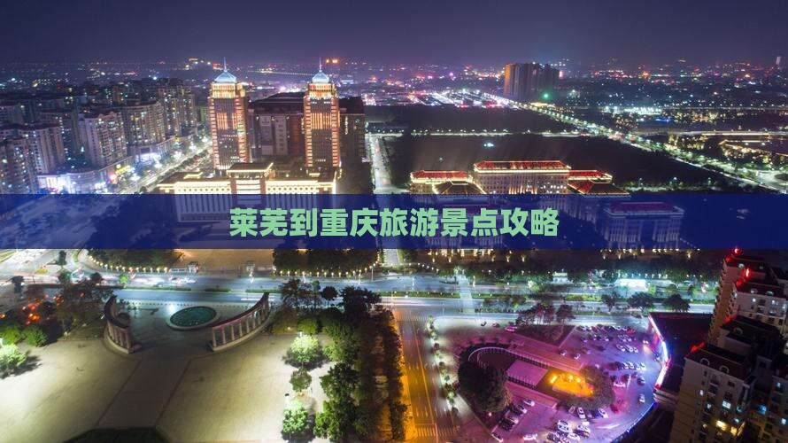 莱芜到重庆景点